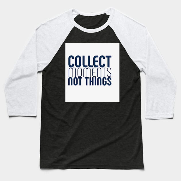 Collect moments, not things Baseball T-Shirt by My carlyx